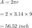 A=2\pi r\\\\=2\times 3.14\times 9\\\\=56.52\ inch