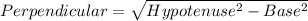 Perpendicular = \sqrt{Hypotenuse^2 - Base^2}