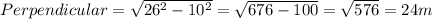 Perpendicular = \sqrt{26^2 - 10^2} = \sqrt{676 - 100} = \sqrt{576} = 24m