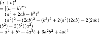 (a + b) {}^{4}  \\  = [(a+b) {}^{2} ] {}^{2}  \\  = (a {}^{2} +2ab+b {}^{2} ) {}^{2}  \\  = (a  {}^{2}  ) {}^{2} +(2ab) {}^{2}  +(b {}^{2} ) {}^{2} +2(a {}^{2} )(2ab) +2(2ab) \\ (b {}^{2} )+2(b {}^{2} )(a {}^{2} ) \\  = a {}^{4} +b {}^{4} +4a {}^{3} b+6a {}^{2} b {}^{2} +4ab {}^{3}