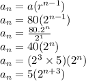 a _{n}  = a( {r}^{n - 1} ) \\ a _{n} = 80(2 {}^{n - 1} ) \\ a _{n} =  \frac{80. {2}^{n} }{ {2}^{ 1} }  \\a _{n} = 40( {2}^{n} ) \\ a _{n} = ( {2}^{3}  \times 5)( {2}^{n} ) \\ a _{n} = 5( {2}^{n + 3} )