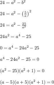 24 = a^2-b^2\\\\24 = a^2-\left(\frac{5}{a}\right)^2\\\\24 = a^2-\frac{25}{a^2}\\\\24a^2 = a^4-25\\\\0 = a^4-24a^2-25\\\\a^4-24a^2-25 = 0\\\\(a^2-25)(a^2+1) = 0\\\\(a-5)(a+5)(a^2+1) = 0\\\\