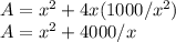 A= x^2 + 4x(1000/x^2)\\A= x^2+4000/x