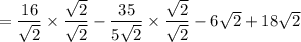 =\dfrac{16}{\sqrt{2}}\times \dfrac{\sqrt{2}}{\sqrt{2}}-\dfrac{35}{5\sqrt{2}}\times \dfrac{\sqrt{2}}{\sqrt{2}}-6\sqrt{2}+18\sqrt{2}