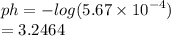 ph =  -  log(5.67 \times  {10}^{ - 4} )  \\  = 3.2464