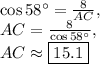 \cos 58^{\circ}=\frac{8}{AC},\\AC=\frac{8}{\cos 58^{\circ}},\\AC\approx \boxed{15.1}