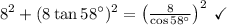8^2+(8\tan 58^{\circ})^2=\left(\frac{8}{\cos 58^{\circ}}\right)^2\:\checkmark