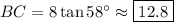 BC=8\tan 58^{\circ}\approx \boxed{12.8}