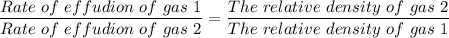 \dfrac{Rate \ of \ effudion \ of \ gas \ 1}{Rate \ of \ effudion \ of \ gas \ 2} =\dfrac{The \ relative \ density \ of \ gas \ 2}{The \ relative \ density \ of \ gas \ 1}