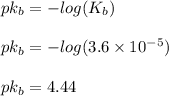 pk_b = -log ( K_b)\\\\pk_b = - log ( 3.6 \times 10^{-5})\\\\pk_b = 4.44