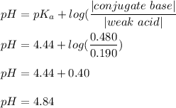 pH = pK_a  + log ( \dfrac{|conjugate\ base|}{|weak \ acid|}\\\\pH = 4.44 + log(\dfrac{0.480}{0.190})\\\\pH = 4.44 + 0.40\\\\pH =4.84