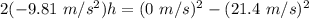 2(-9.81\ m/s^2)h = (0\ m/s)^2-(21.4\ m/s)^2