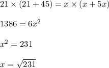 21\times ( 21 + 45 ) = x \times ( x+5x)\\\\1386 = 6x^2\\\\x^2 = 231\\\\x = \sqrt{231}