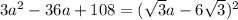 3a^2 - 36a + 108  = (\sqrt{3}a - 6\sqrt{3} )^2