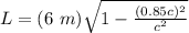 L = (6\ m)\sqrt{1-\frac{(0.85c)^2}{c^2}}