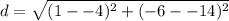 d = \sqrt{(1 - -4)^2 + (-6 - -14)^2