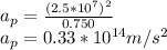 a_p=\frac{(2.5 *10^7)^2}{0.750}\\a_p=0.33*10^{14}m/s^2