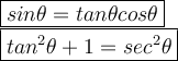 \large \boxed{sin \theta = tan \theta cos \theta} \\  \large \boxed{tan^{2}  \theta + 1 =  {sec}^{2} \theta}
