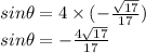 \large{sin \theta = 4 \times ( -  \frac{ \sqrt{17} }{17}) } \\  \large{sin \theta =  -  \frac{4 \sqrt{17} }{17} }