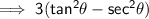 \sf\implies 3(tan^2\theta - sec^2\theta )