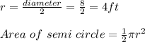 r = \frac{diameter}{2} = \frac{8}{2} = 4ft\\\\Area \ of \ semi \ circle = \frac{1}{2} \pi r^2