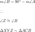 m\angle B = 90^{\circ} - m\angle A \\\\\therefore \\\\ \angle Z \cong \angle B \\\\\Delta  XYZ \sim  \Delta ACB \\\\