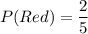 P(Red)=\dfrac{2}{5}