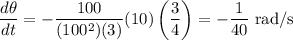 \displaystyle \frac{d\theta}{dt}=-\frac{100}{(100^2)(3)}(10)\left(\frac{3}{4}\right)=-\frac{1}{40}\text{ rad/s}