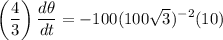 \displaystyle \left(\frac{4}{3}\right)\frac{d\theta}{dt}=-100(100\sqrt{3})^{-2}(10)