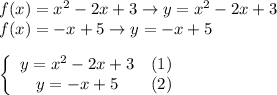 f(x)=x^2-2x+3\to y=x^2-2x+3\\f(x)=-x+5\to y=-x+5\\\\\left\{\begin{array}{ccc}y=x^2-2x+3&(1)\\y=-x+5&(2)\end{array}\right
