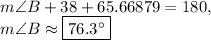 m\angle B+38+65.66879=180, \\m\angle B\approx \boxed{76.3^{\circ}}