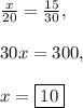 \frac{x}{20}=\frac{15}{30},\\\\30x=300,\\\\x=\boxed{10}