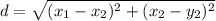 d = \sqrt{(x_1 - x_2)^2 + (x_2 - y_2)^2}