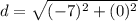 d = \sqrt{(-7)^2 + (0)^2}