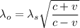 \lambda_o = \lambda_s \sqrt{\dfrac{c+v}{c-v}}