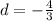 d = -\frac{4}{3}