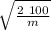 \sqrt{ \frac{2 \ 100 }{m} }