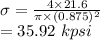 \sigma = \frac{4\times 21.6}{\pi \times (0.875)^2} \\=35.92\ kpsi