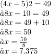 (4x - 5)2 = 49 \\ ⇢8x - 10 = 49 \\⇢8x = 49 + 10 \\  ⇢8x = 59 \\ ⇢x =  \frac{59}{8}  \\ ⇢x = 7.375