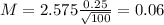 M = 2.575\frac{0.25}{\sqrt{100}} = 0.06