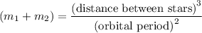 (m_1 + m_2) = \dfrac{\text{(distance between stars)}^3}{\text{(orbital period)}^2}