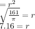 =r^2\\\sqrt{\frac{161}{\pi}} =r\\7.16=r