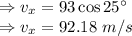\Rightarrow v_x=93\cos 25^{\circ}\\\Rightarrow v_x=92.18\ m/s
