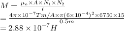 M = \frac{\mu_{o} \times A \times N_{1} \times N_{2}}{l}\\= \frac{4 \pi \times 10^{-7} Tm/A \times \pi (6 \times 10^{-4})^{2} \times 6750 \times 15}{0.5 m}\\= 2.88 \times 10^{-7} H