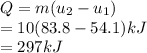 Q = m(u_{2} - u_{1})\\= 10(83.8 - 54.1) kJ\\= 297 kJ