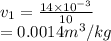 v_{1} = \frac{14 \times 10^{-3}}{10}\\= 0.0014 m^{3}/kg