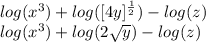 log(x^3) + log([4y]^\frac{1}{2} )-log(z)\\log(x^3) + log(2\sqrt{y})-log(z)