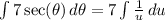 \int {7 \sec(\theta) } \, d\theta = 7\int {\frac{1}{u}} \,du}}