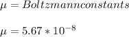 \mu=Boltzmann constants\\\\\mu=5.67*10^{-8}