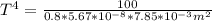 T^4=\frac{100}{0.8*5.67*10^{-8}*7.85*10^{-3}m^2}